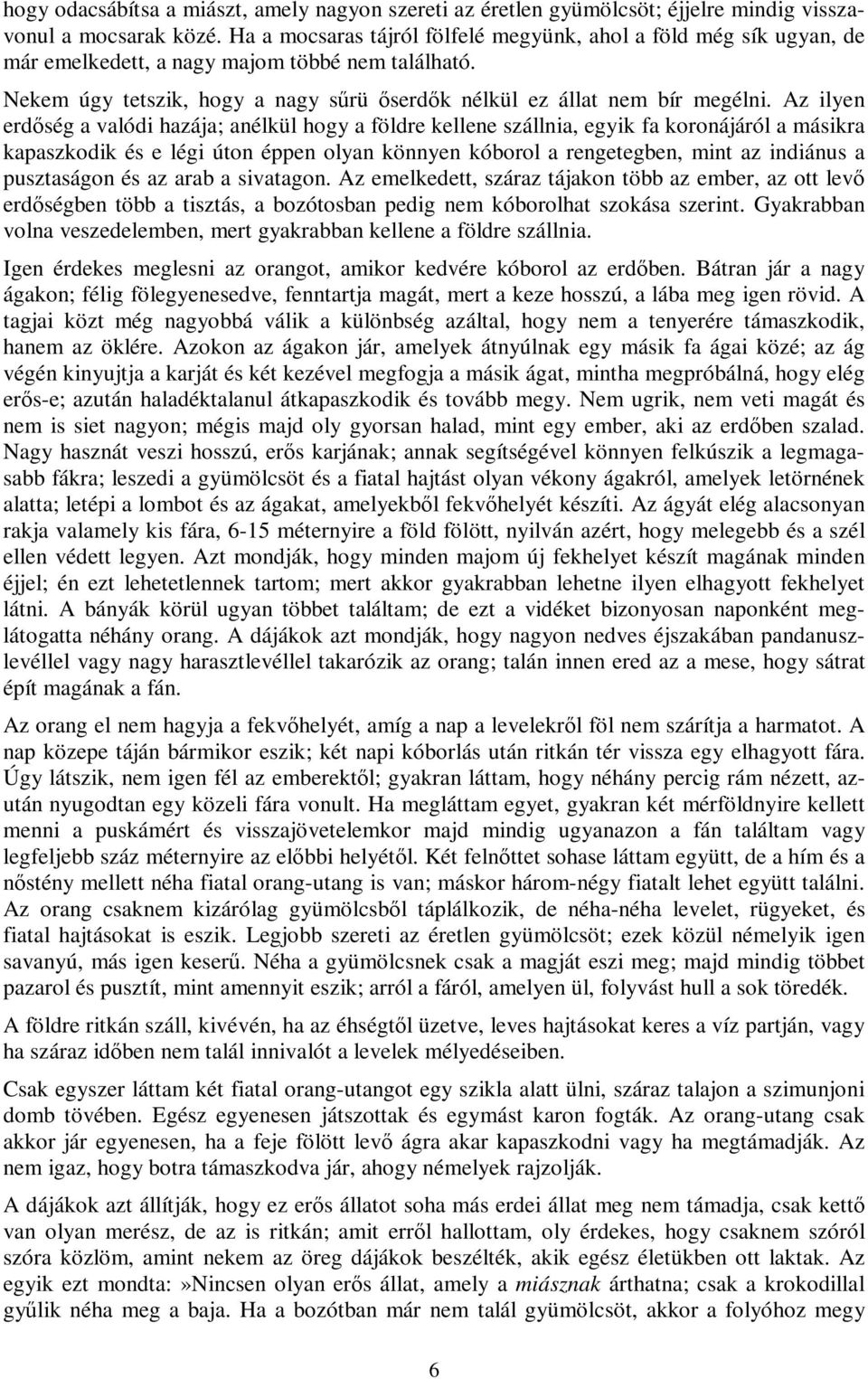 Az ilyen erdőség a valódi hazája; anélkül hogy a földre kellene szállnia, egyik fa koronájáról a másikra kapaszkodik és e légi úton éppen olyan könnyen kóborol a rengetegben, mint az indiánus a