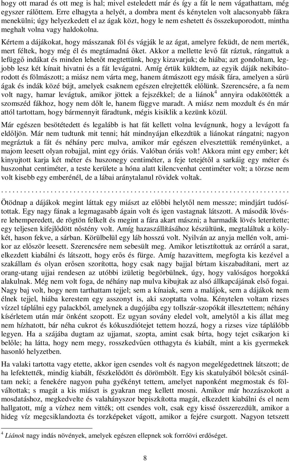 Kértem a dájákokat, hogy másszanak föl és vágják le az ágat, amelyre feküdt, de nem merték, mert féltek, hogy még él és megtámadná őket.