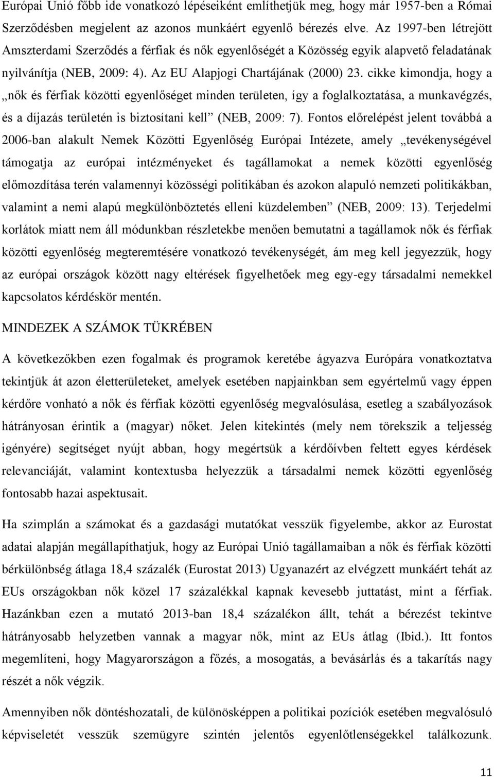 cikke kimondja, hogy a nők és férfiak közötti egyenlőséget minden területen, így a foglalkoztatása, a munkavégzés, és a díjazás területén is biztosítani kell (NEB, 2009: 7).