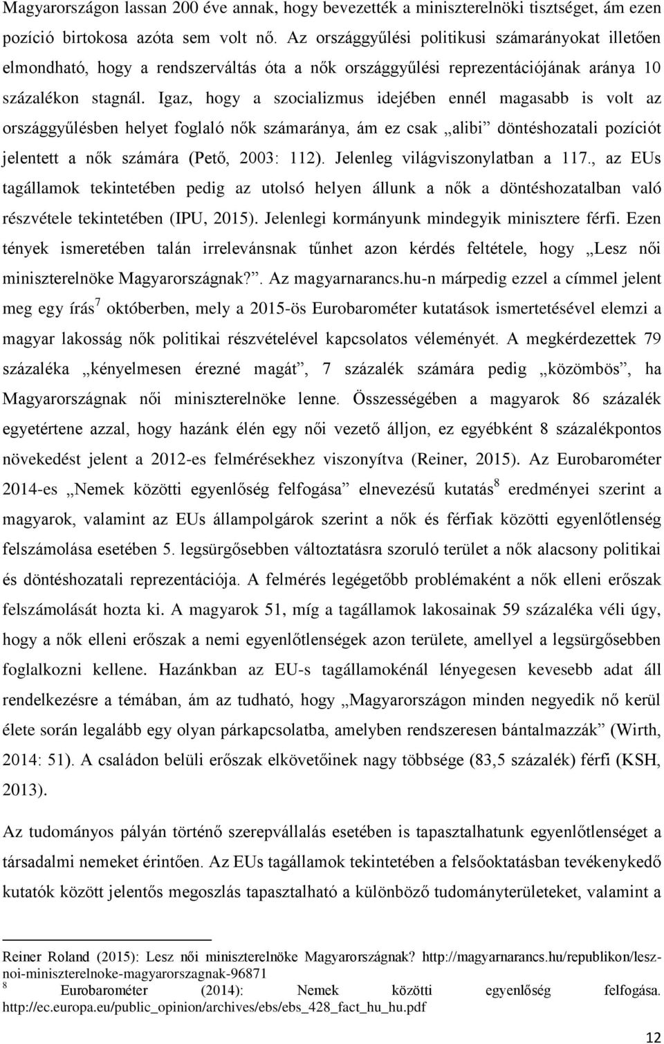 Igaz, hogy a szocializmus idejében ennél magasabb is volt az országgyűlésben helyet foglaló nők számaránya, ám ez csak alibi döntéshozatali pozíciót jelentett a nők számára (Pető, 2003: 112).