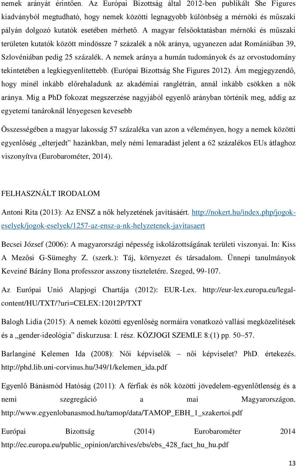 A magyar felsőoktatásban mérnöki és műszaki területen kutatók között mindössze 7 százalék a nők aránya, ugyanezen adat Romániában 39, Szlovéniában pedig 25 százalék.