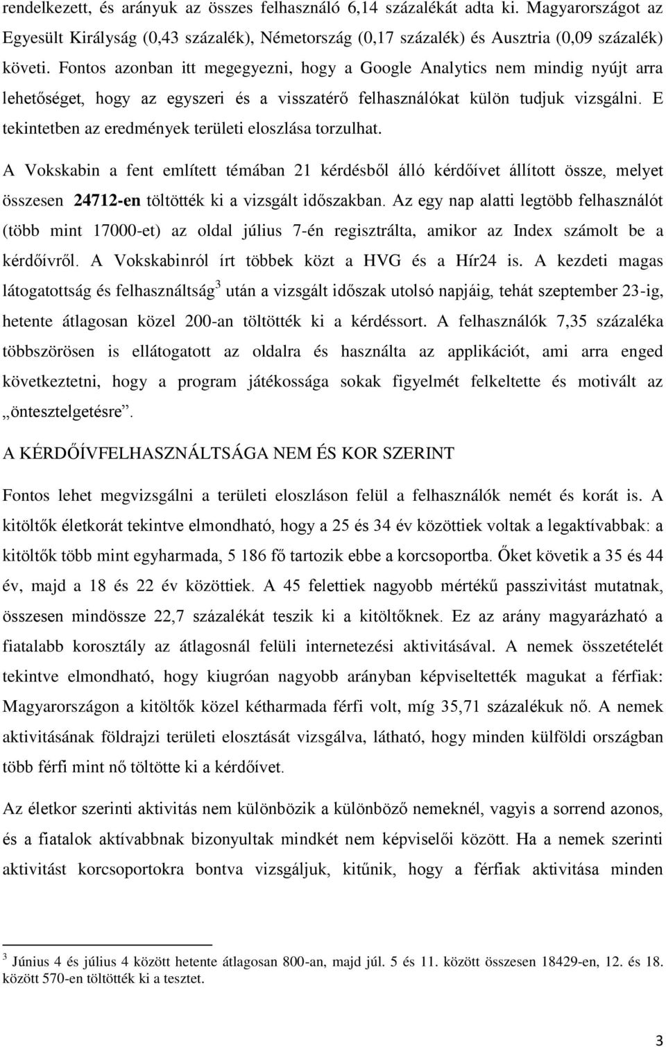 E tekintetben az eredmények területi eloszlása torzulhat. A Vokskabin a fent említett témában 21 kérdésből álló kérdőívet állított össze, melyet összesen 24712-en töltötték ki a vizsgált időszakban.