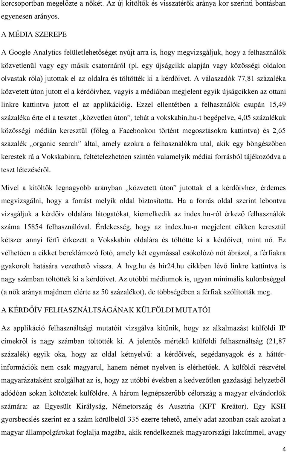 egy újságcikk alapján vagy közösségi oldalon olvastak róla) jutottak el az oldalra és töltötték ki a kérdőívet.