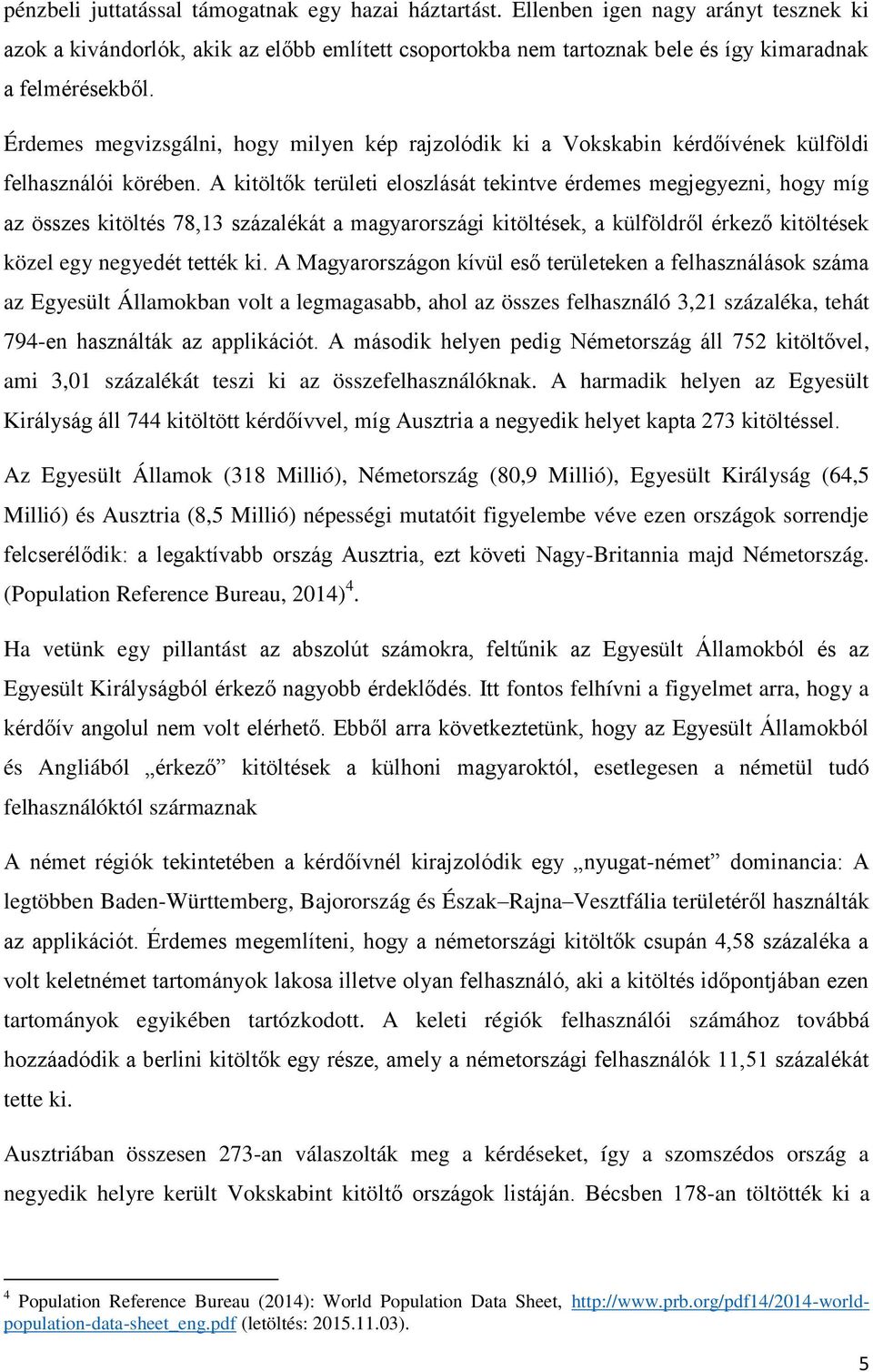 A kitöltők területi eloszlását tekintve érdemes megjegyezni, hogy míg az összes kitöltés 78,13 százalékát a magyarországi kitöltések, a külföldről érkező kitöltések közel egy negyedét tették ki.