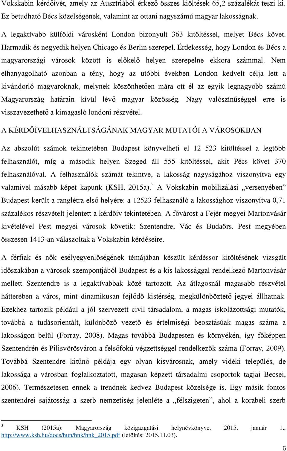 Érdekesség, hogy London és Bécs a magyarországi városok között is előkelő helyen szerepelne ekkora számmal.
