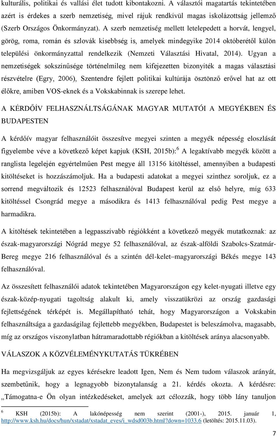 A szerb nemzetiség mellett letelepedett a horvát, lengyel, görög, roma, román és szlovák kisebbség is, amelyek mindegyike 2014 októberétől külön települési önkormányzattal rendelkezik (Nemzeti