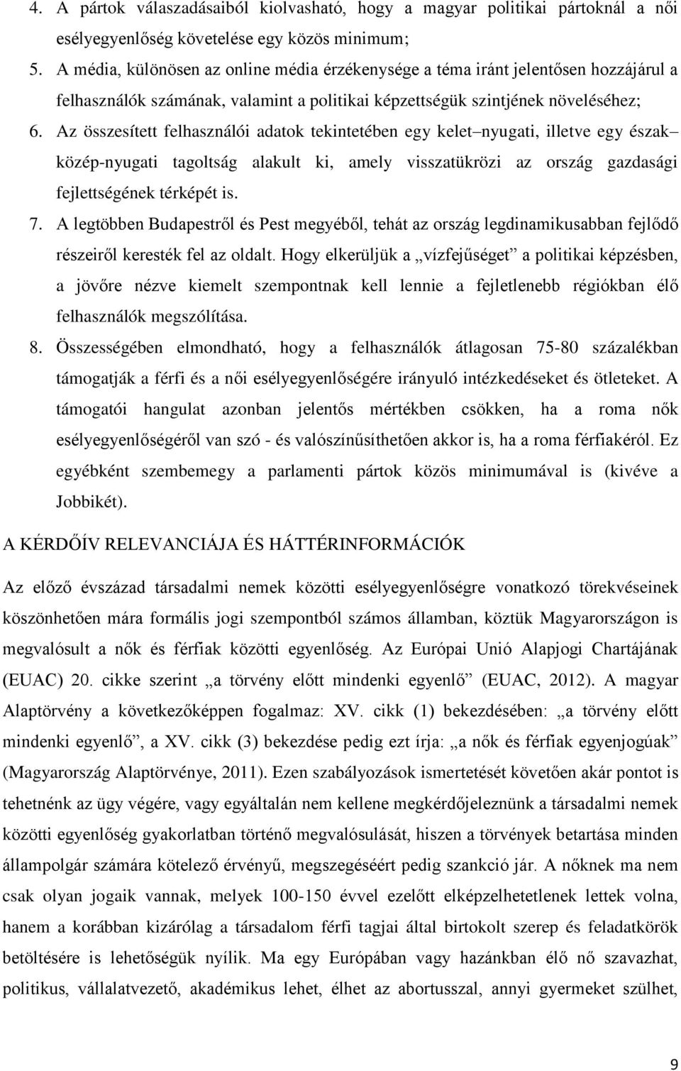 Az összesített felhasználói adatok tekintetében egy kelet nyugati, illetve egy észak közép-nyugati tagoltság alakult ki, amely visszatükrözi az ország gazdasági fejlettségének térképét is. 7.