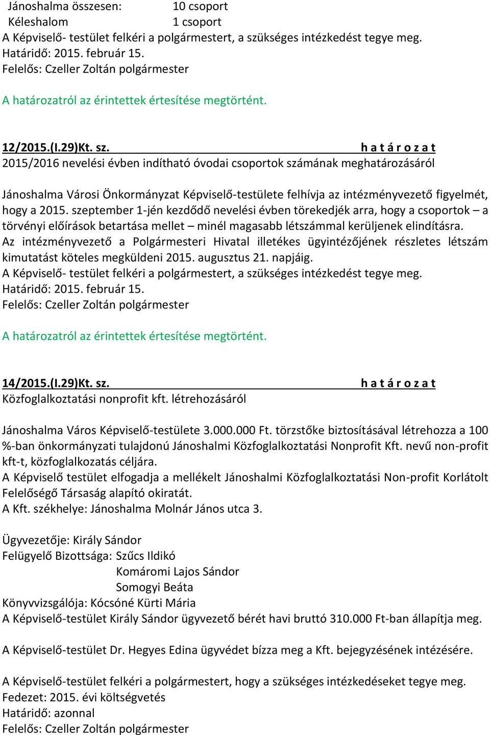 2015/2016 nevelési évben indítható óvodai csoportok számának meghatározásáról Jánoshalma Városi Önkormányzat Képviselő-testülete felhívja az intézményvezető figyelmét, hogy a 2015.