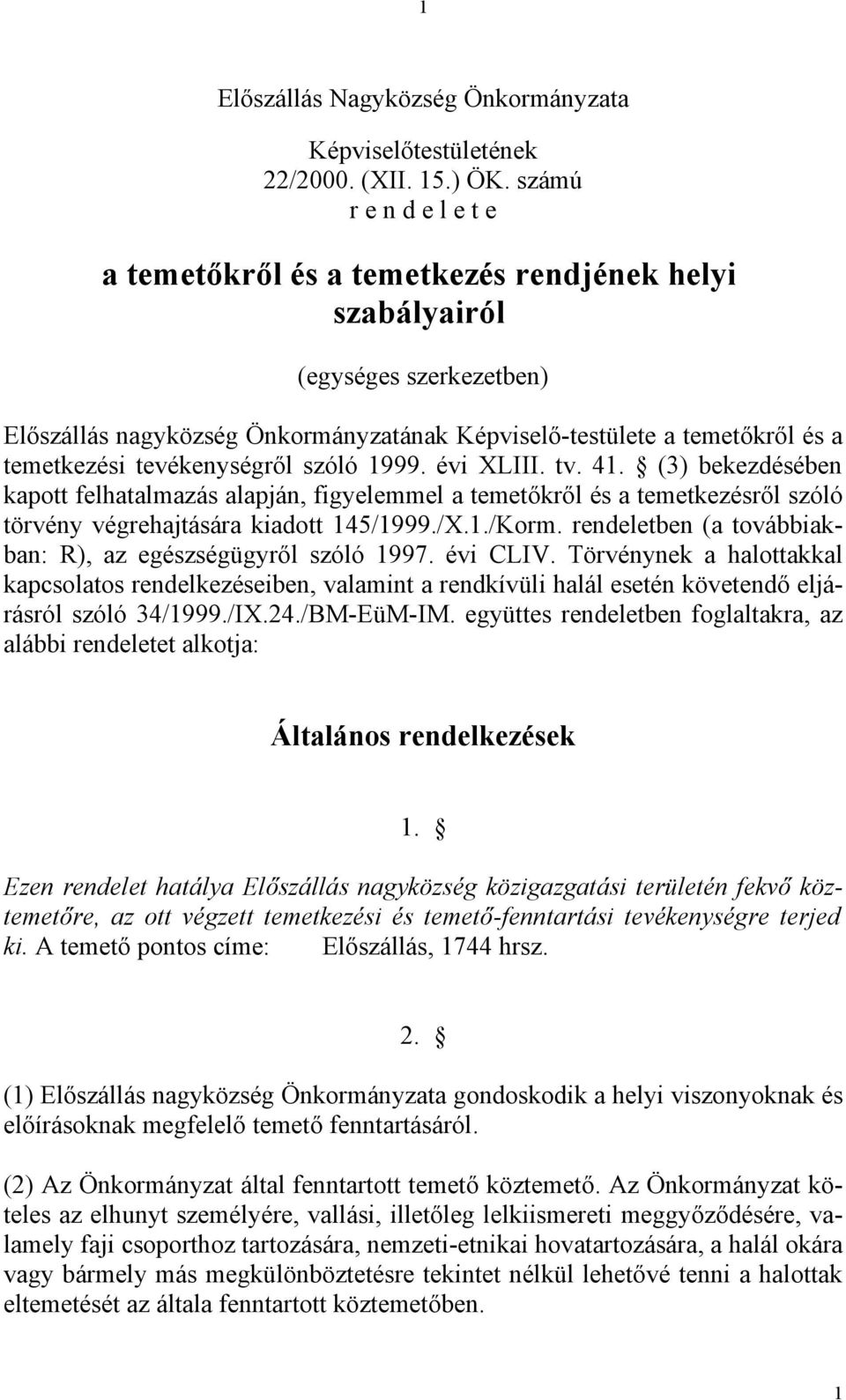 tevékenységről szóló 1999. évi XLIII. tv. 41. (3) bekezdésében kapott felhatalmazás alapján, figyelemmel a temetőkről és a temetkezésről szóló törvény végrehajtására kiadott 145/1999./X.1./Korm.