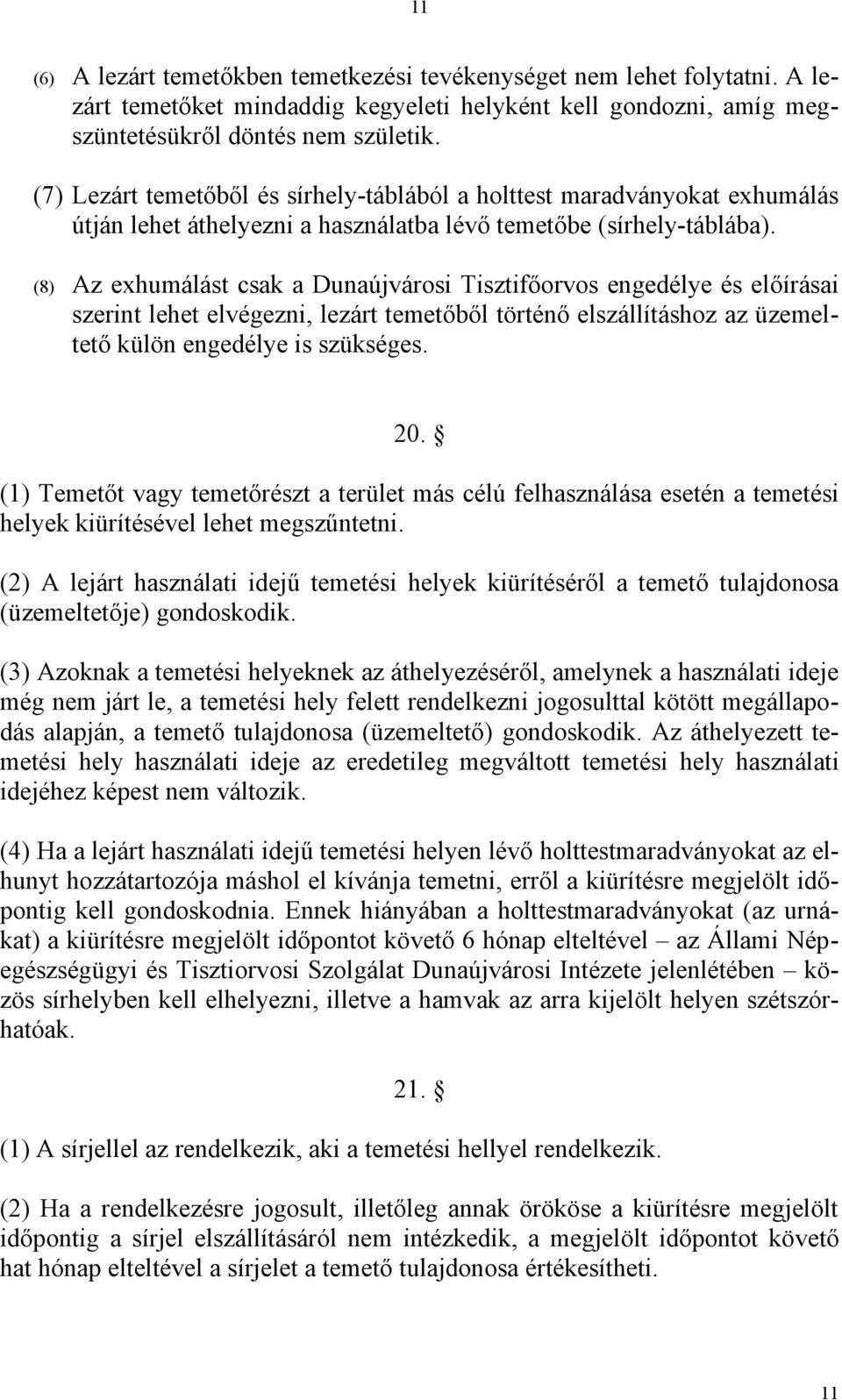 (8) Az exhumálást csak a Dunaújvárosi Tisztifőorvos engedélye és előírásai szerint lehet elvégezni, lezárt temetőből történő elszállításhoz az üzemeltető külön engedélye is szükséges. 20.