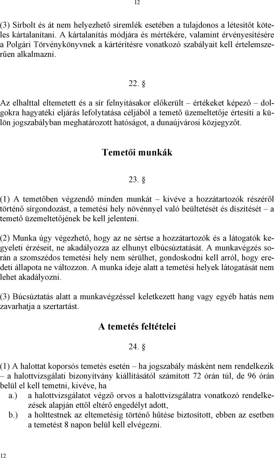 Az elhalttal eltemetett és a sír felnyitásakor előkerült értékeket képező dolgokra hagyatéki eljárás lefolytatása céljából a temető üzemeltetője értesíti a külön jogszabályban meghatározott