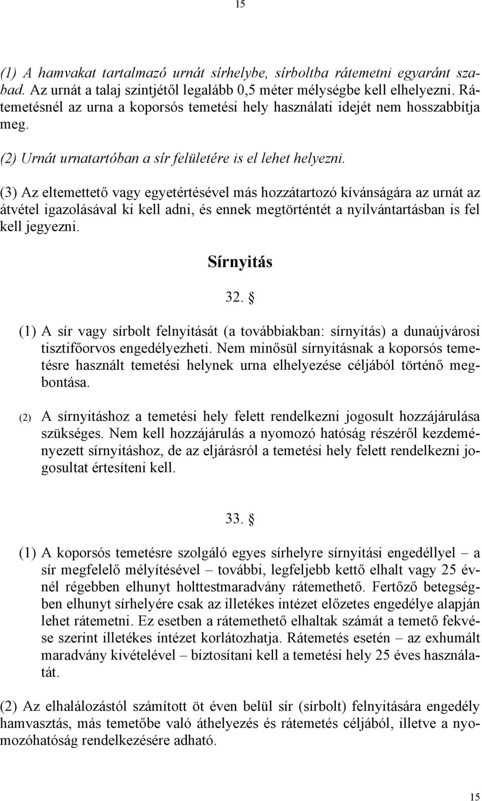 (3) Az eltemettető vagy egyetértésével más hozzátartozó kívánságára az urnát az átvétel igazolásával ki kell adni, és ennek megtörténtét a nyilvántartásban is fel kell jegyezni. Sírnyitás 32.