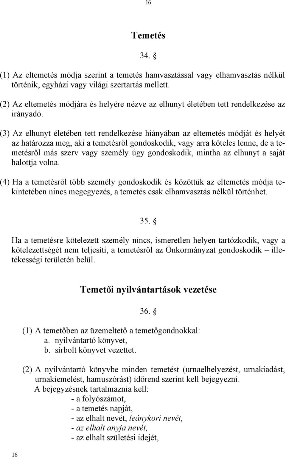 (3) Az elhunyt életében tett rendelkezése hiányában az eltemetés módját és helyét az határozza meg, aki a temetésről gondoskodik, vagy arra köteles lenne, de a temetésről más szerv vagy személy úgy