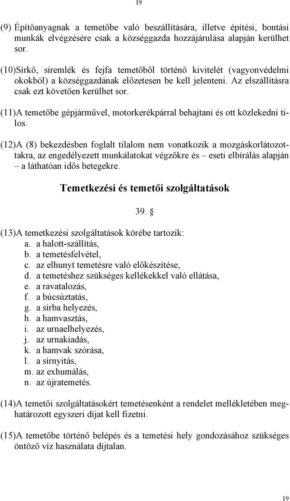 (11)A temetőbe gépjárművel, motorkerékpárral behajtani és ott közlekedni tilos.