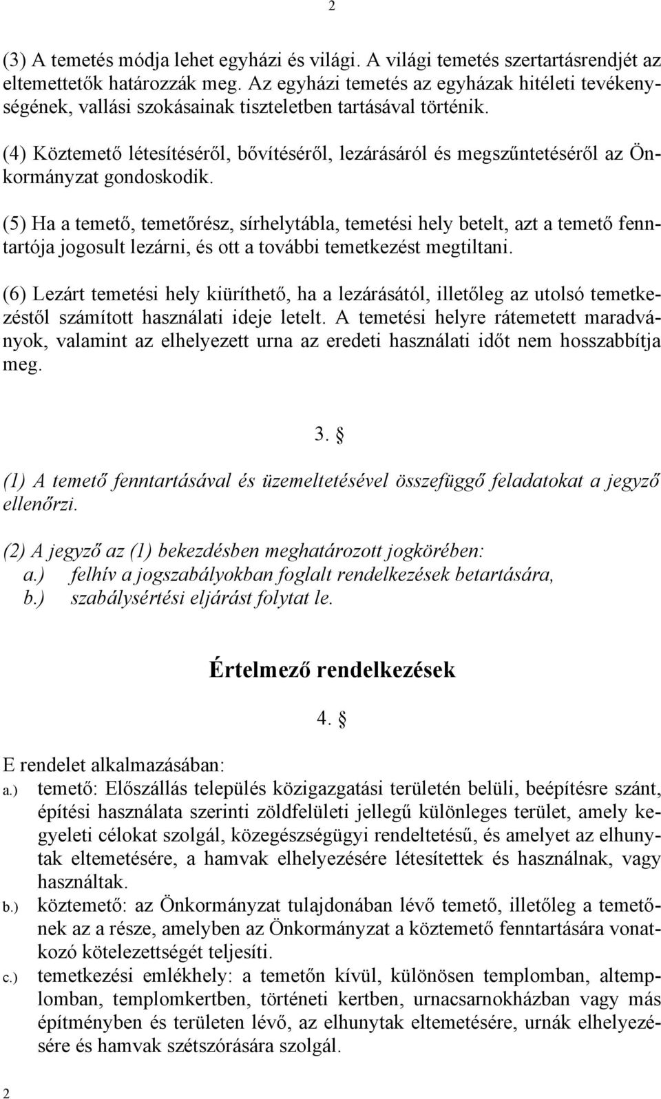 (4) Köztemető létesítéséről, bővítéséről, lezárásáról és megszűntetéséről az Önkormányzat gondoskodik.