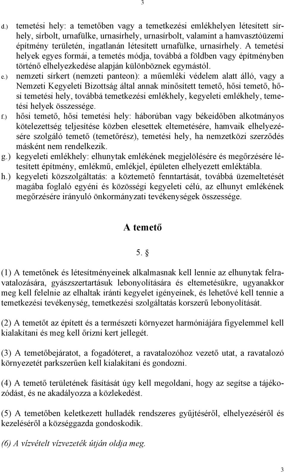 urnafülke, urnasírhely. A temetési helyek egyes formái, a temetés módja, továbbá a földben vagy építményben történő elhelyezkedése alapján különböznek egymástól.