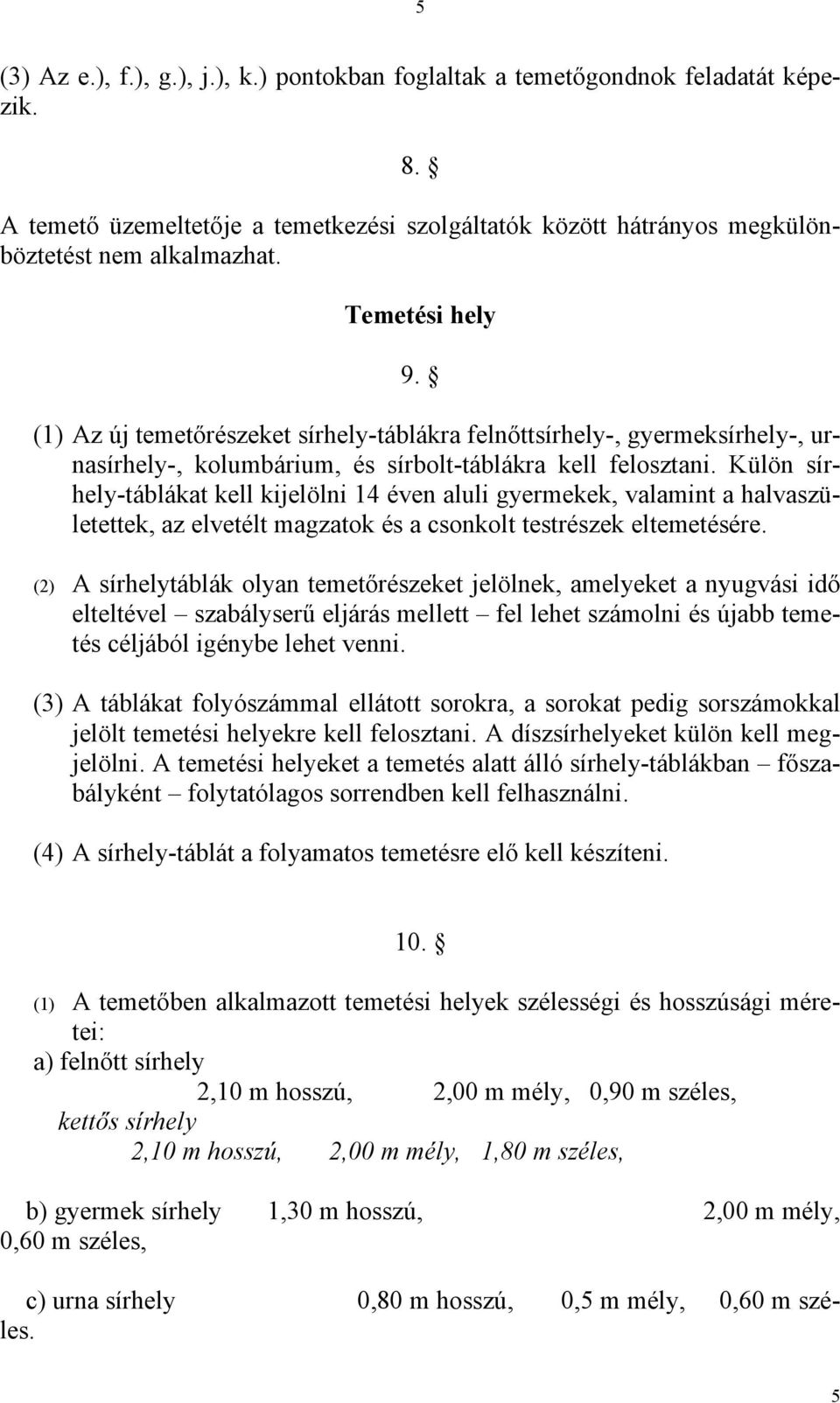 Külön sírhely-táblákat kell kijelölni 14 éven aluli gyermekek, valamint a halvaszületettek, az elvetélt magzatok és a csonkolt testrészek eltemetésére.