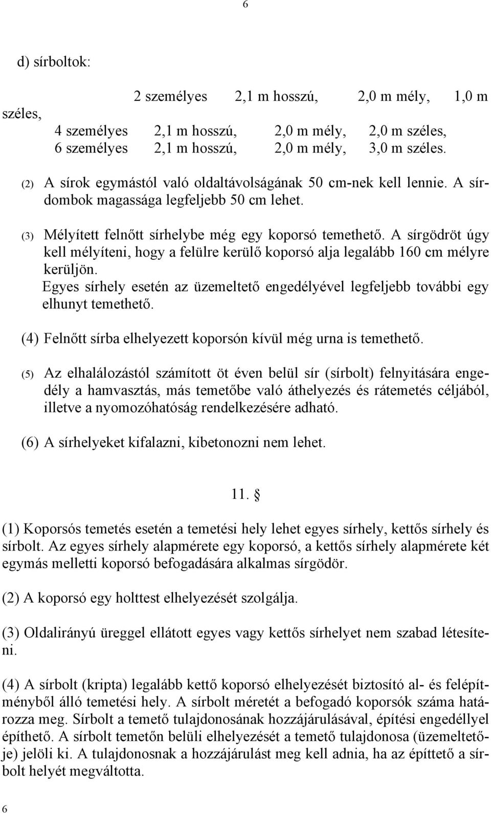 A sírgödröt úgy kell mélyíteni, hogy a felülre kerülő koporsó alja legalább 160 cm mélyre kerüljön. Egyes sírhely esetén az üzemeltető engedélyével legfeljebb további egy elhunyt temethető.