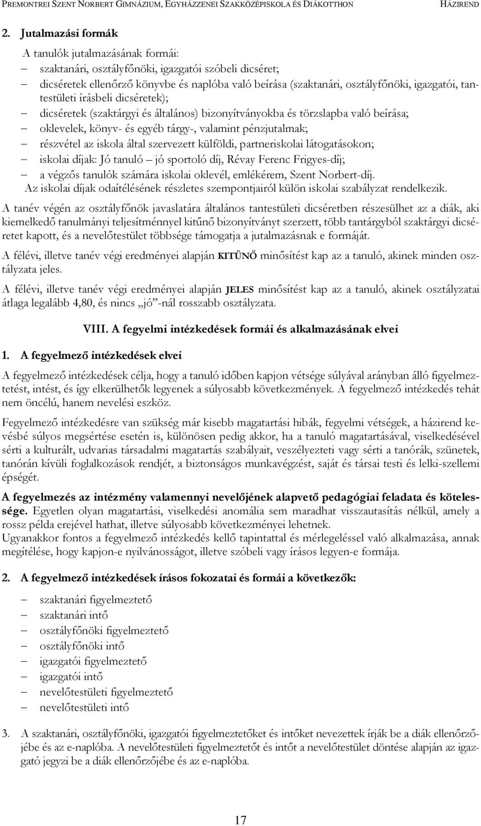 iskola által szervezett külföldi, partneriskolai látogatásokon; iskolai díjak: Jó tanuló jó sportoló díj, Révay Ferenc Frigyes-díj; a végzős tanulók számára iskolai oklevél, emlékérem, Szent