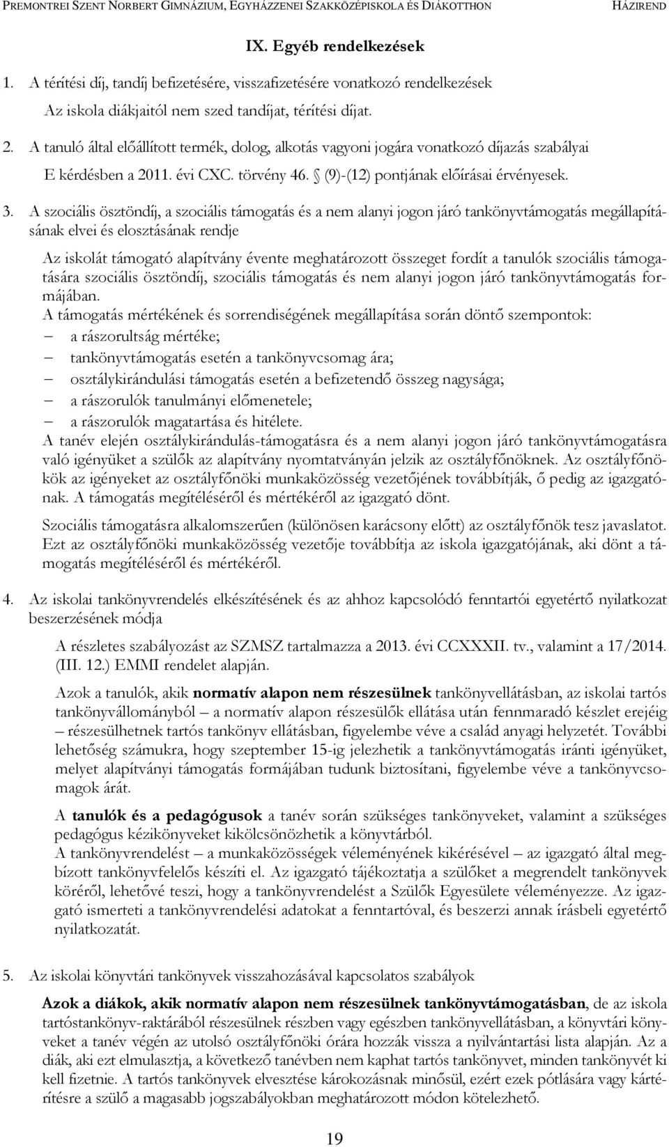 A szociális ösztöndíj, a szociális támogatás és a nem alanyi jogon járó tankönyvtámogatás megállapításának elvei és elosztásának rendje Az iskolát támogató alapítvány évente meghatározott összeget