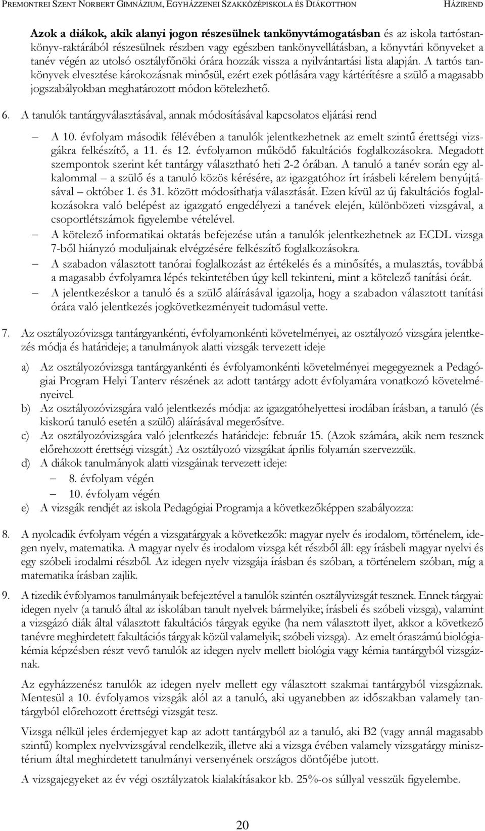 A tartós tankönyvek elvesztése károkozásnak minősül, ezért ezek pótlására vagy kártérítésre a szülő a magasabb jogszabályokban meghatározott módon kötelezhető. 6.