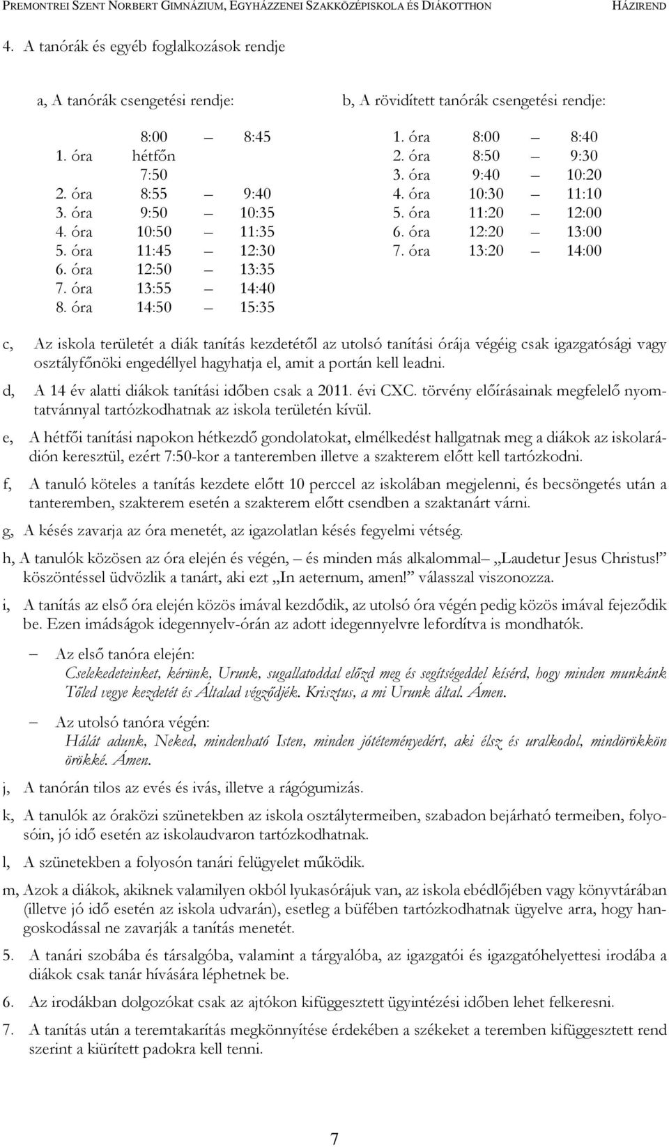 óra 13:20 14:00 c, Az iskola területét a diák tanítás kezdetétől az utolsó tanítási órája végéig csak igazgatósági vagy osztályfőnöki engedéllyel hagyhatja el, amit a portán kell leadni.