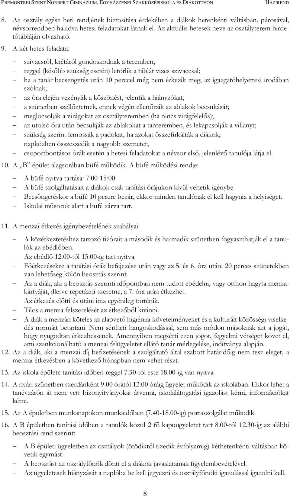 A két hetes feladata: szivacsról, krétáról gondoskodnak a teremben; reggel (később szükség esetén) letörlik a táblát vizes szivaccsal; ha a tanár becsengetés után 10 perccel még nem érkezik meg, az