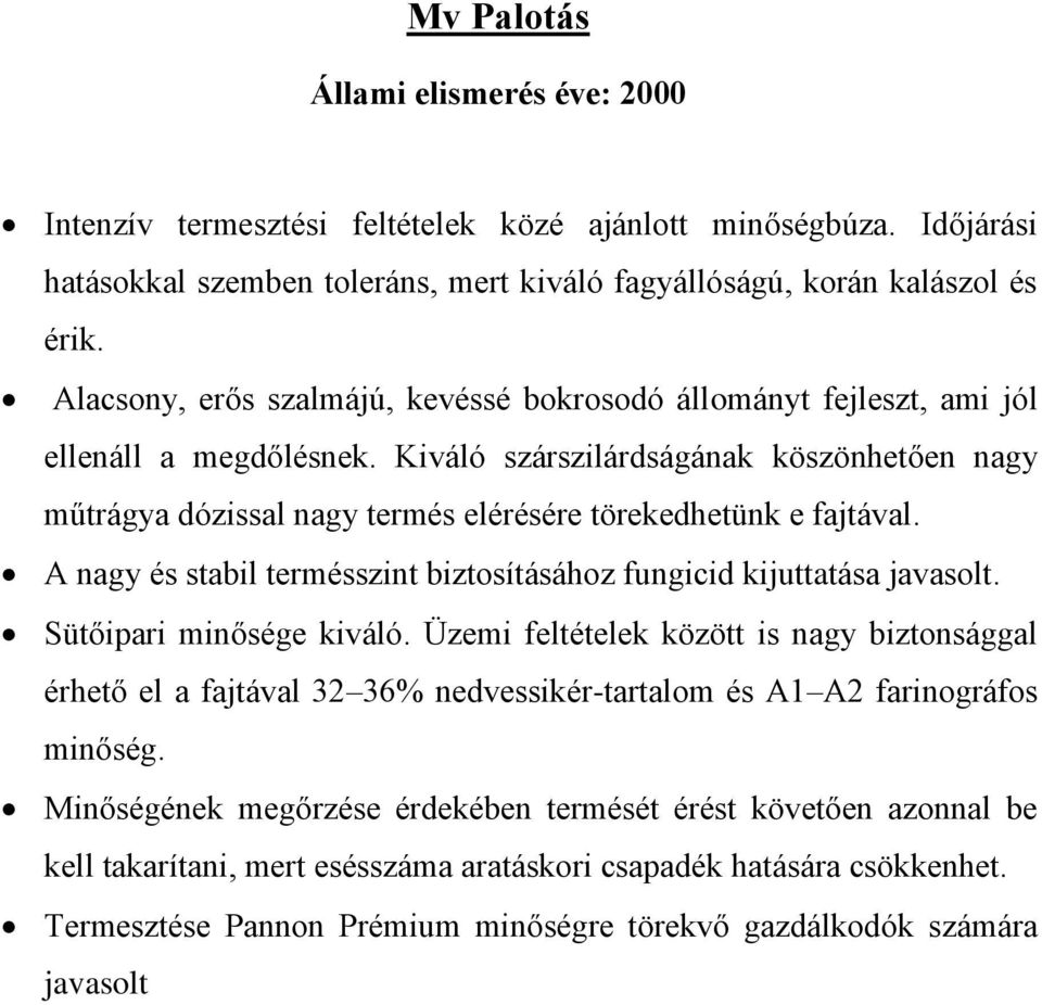 Kiváló szárszilárdságának köszönhetően nagy műtrágya dózissal nagy termés elérésére törekedhetünk e fajtával. A nagy és stabil termésszint biztosításához fungicid kijuttatása javasolt.