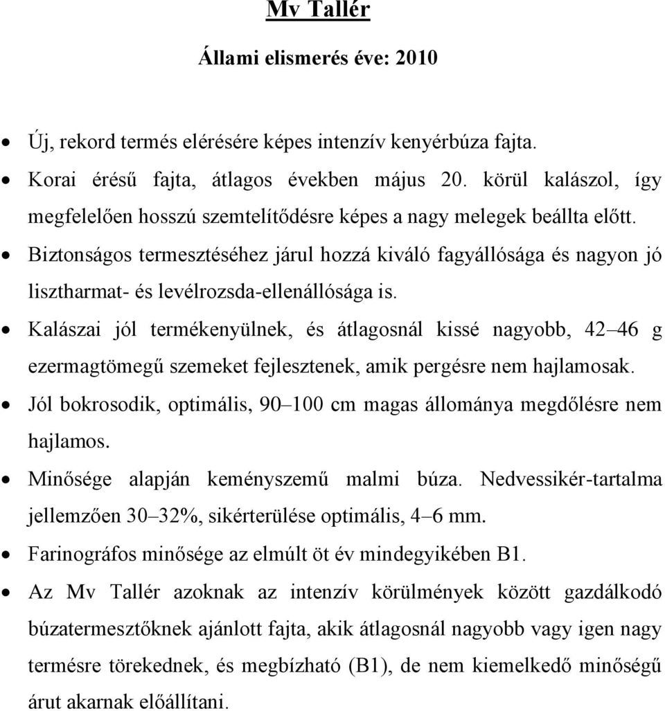 Biztonságos termesztéséhez járul hozzá kiváló fagyállósága és nagyon jó lisztharmat- és levélrozsda-ellenállósága is.