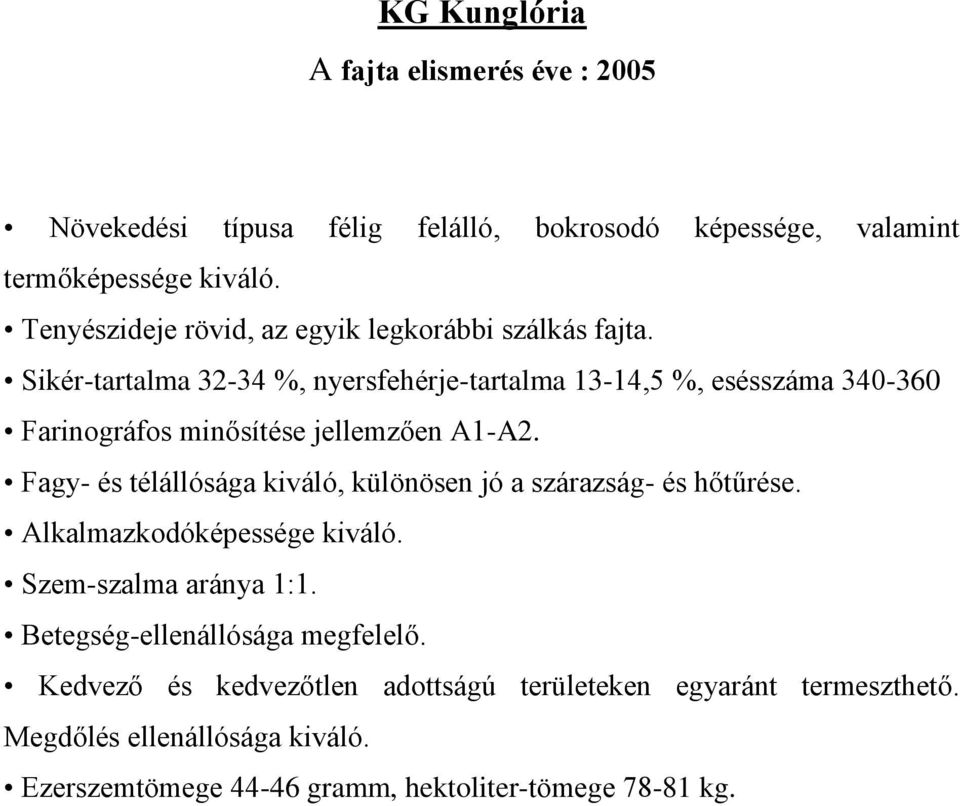 Sikér-tartalma 32-34 %, nyersfehérje-tartalma 13-14,5 %, esésszáma 340-360 Farinográfos minősítése jellemzően A1-A2.