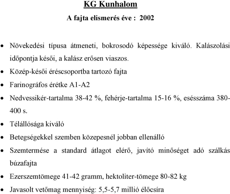 Közép-késői éréscsoportba tartozó fajta Farinográfos érétke A1-A2 Nedvessikér-tartalma 38-42 %, fehérje-tartalma 15-16 %, esésszáma