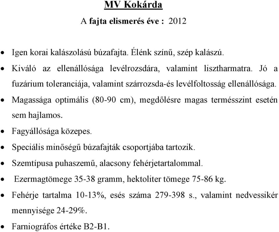 Magassága optimális (80-90 cm), megdőlésre magas termésszint esetén sem hajlamos. Fagyállósága közepes. Speciális minőségű búzafajták csoportjába tartozik.