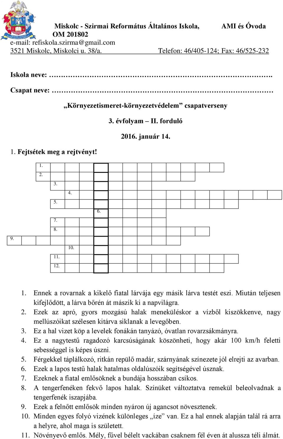 Miután teljesen kifejlődött, a lárva bőrén át mászik ki a napvilágra. 2. Ezek az apró, gyors mozgású halak meneküléskor a vízből kiszökkenve, nagy mellúszóikat szélesen kitárva siklanak a levegőben.