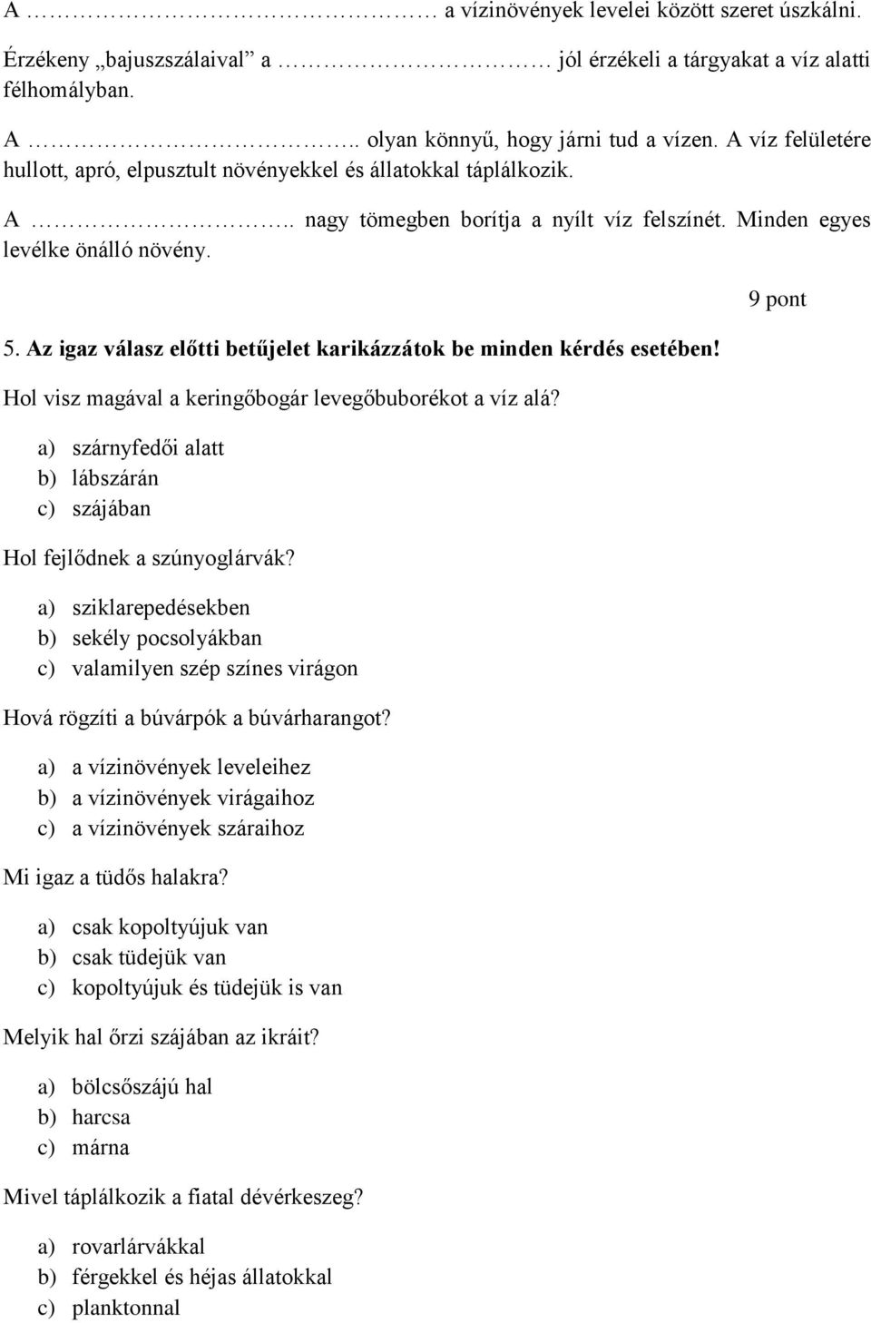 Az igaz válasz előtti betűjelet karikázzátok be minden kérdés esetében! Hol visz magával a keringőbogár levegőbuborékot a víz alá?