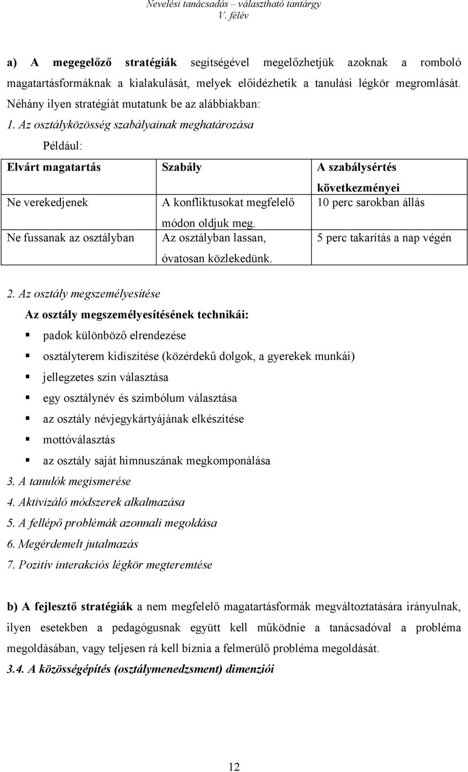 Az osztályközösség szabályainak meghatározása Például: Elvárt magatartás Szabály A szabálysértés következményei Ne verekedjenek A konfliktusokat megfelelő 10 perc sarokban állás módon oldjuk meg.