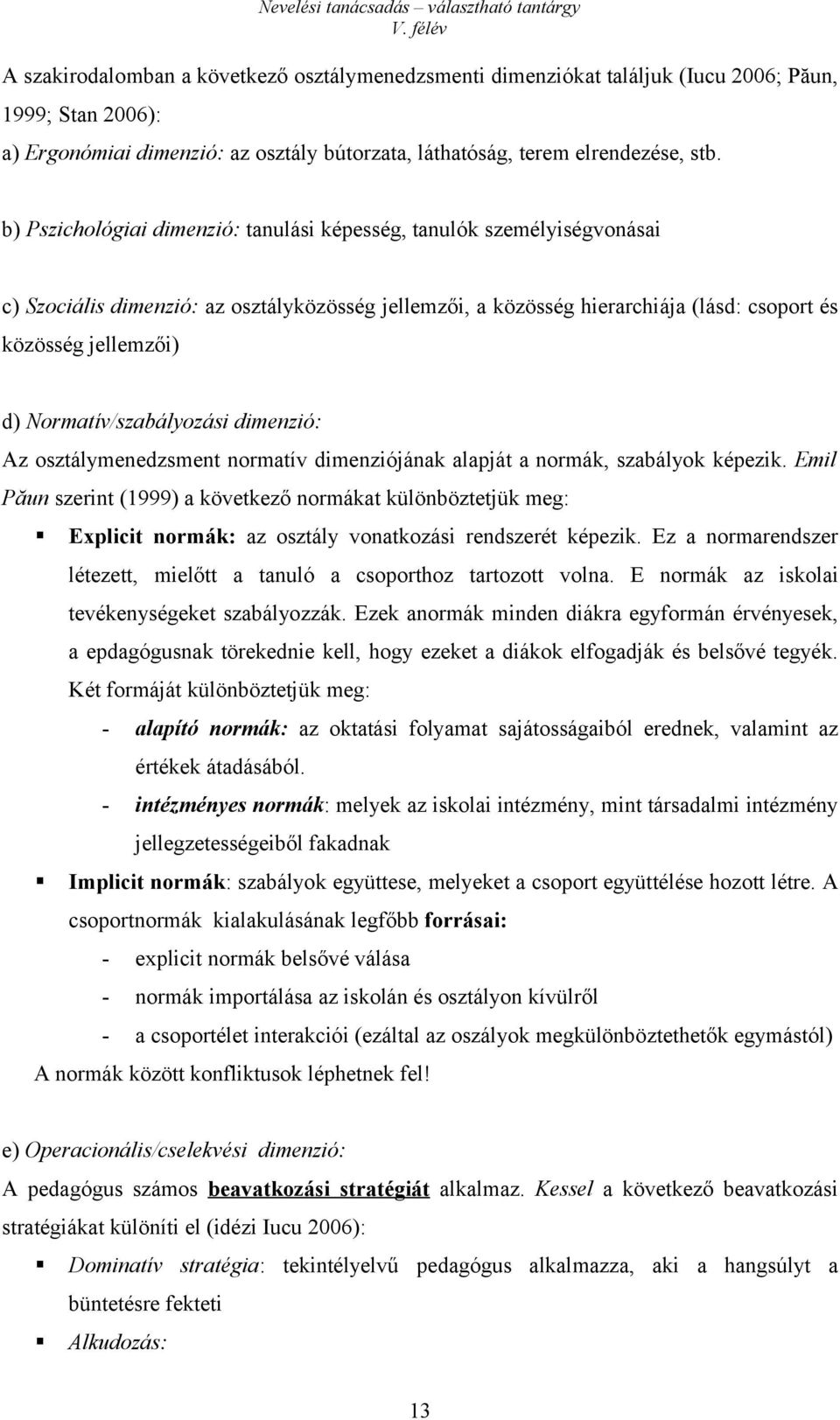 Normatív/szabályozási dimenzió: Az osztálymenedzsment normatív dimenziójának alapját a normák, szabályok képezik.