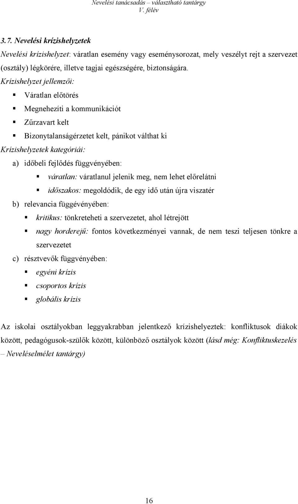 váratlan: váratlanul jelenik meg, nem lehet előrelátni időszakos: megoldódik, de egy idő után újra viszatér b) relevancia függévényében: kritikus: tönkreteheti a szervezetet, ahol létrejött nagy