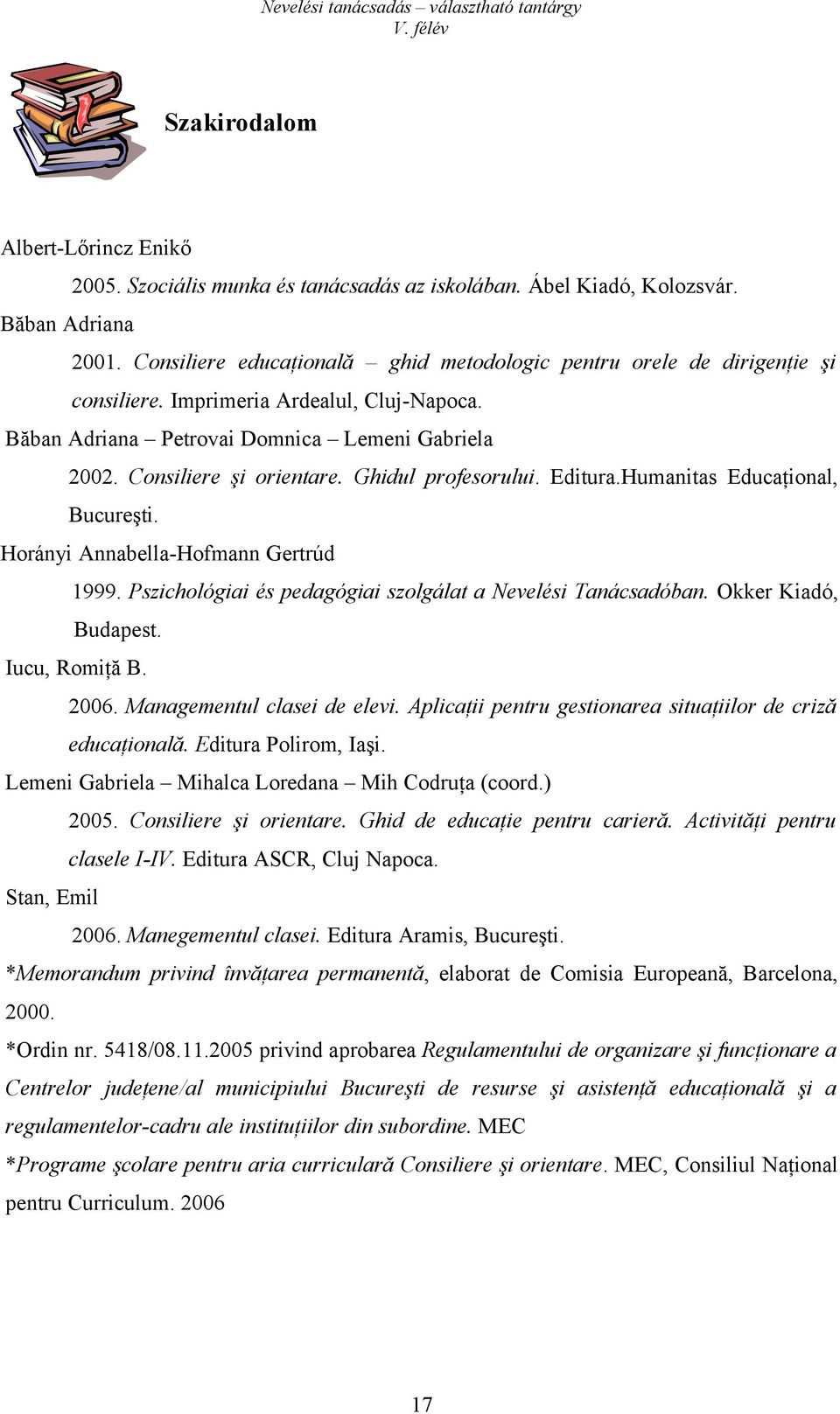 Ghidul profesorului. Editura.Humanitas Educaţional, Bucureşti. Horányi Annabella-Hofmann Gertrúd 1999. Pszichológiai és pedagógiai szolgálat a Nevelési Tanácsadóban. Okker Kiadó, Budapest.