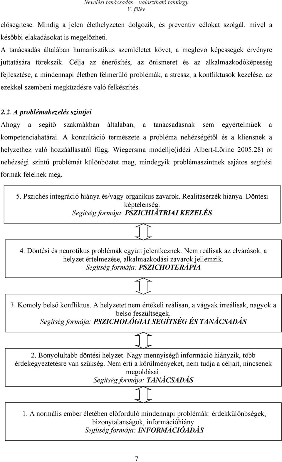 Célja az énerősítés, az önismeret és az alkalmazkodóképesség fejlesztése, a mindennapi életben felmerülő problémák, a stressz, a konfliktusok kezelése, az ezekkel szembeni megküzdésre való