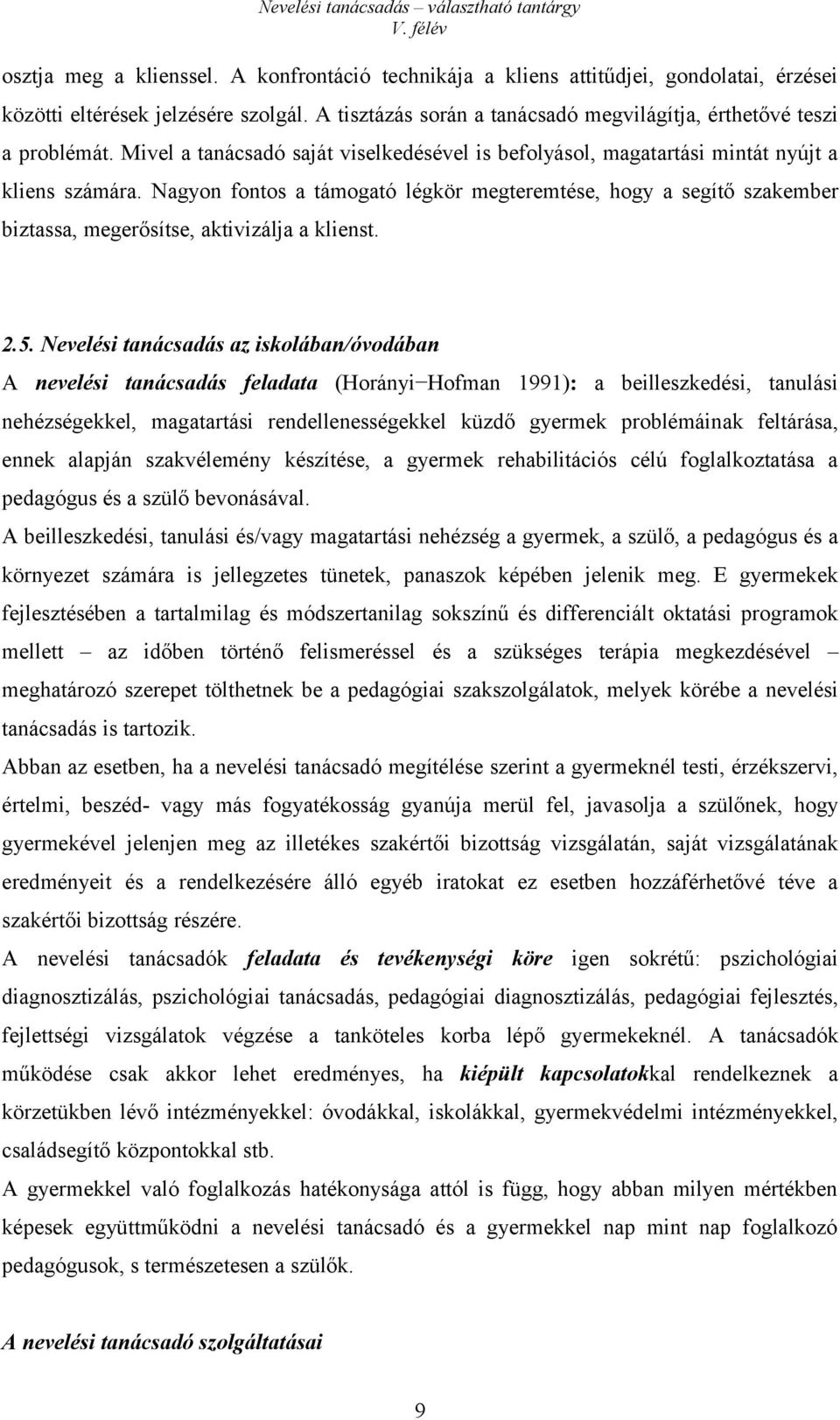 Nagyon fontos a támogató légkör megteremtése, hogy a segítő szakember biztassa, megerősítse, aktivizálja a klienst. 2.5.