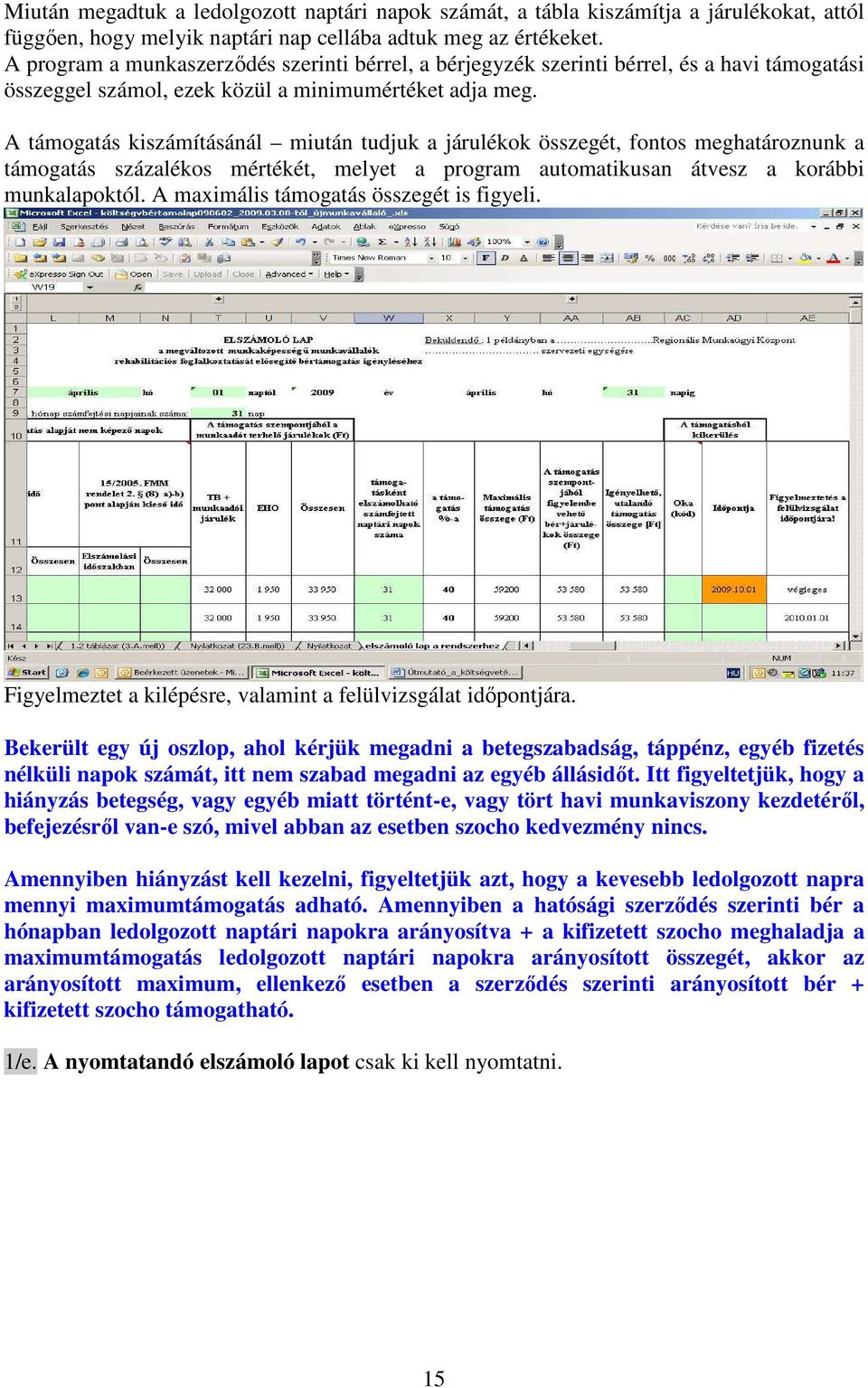 A támogatás kiszámításánál miután tudjuk a járulékok összegét, fontos meghatároznunk a támogatás százalékos mértékét, melyet a program automatikusan átvesz a korábbi munkalapoktól.