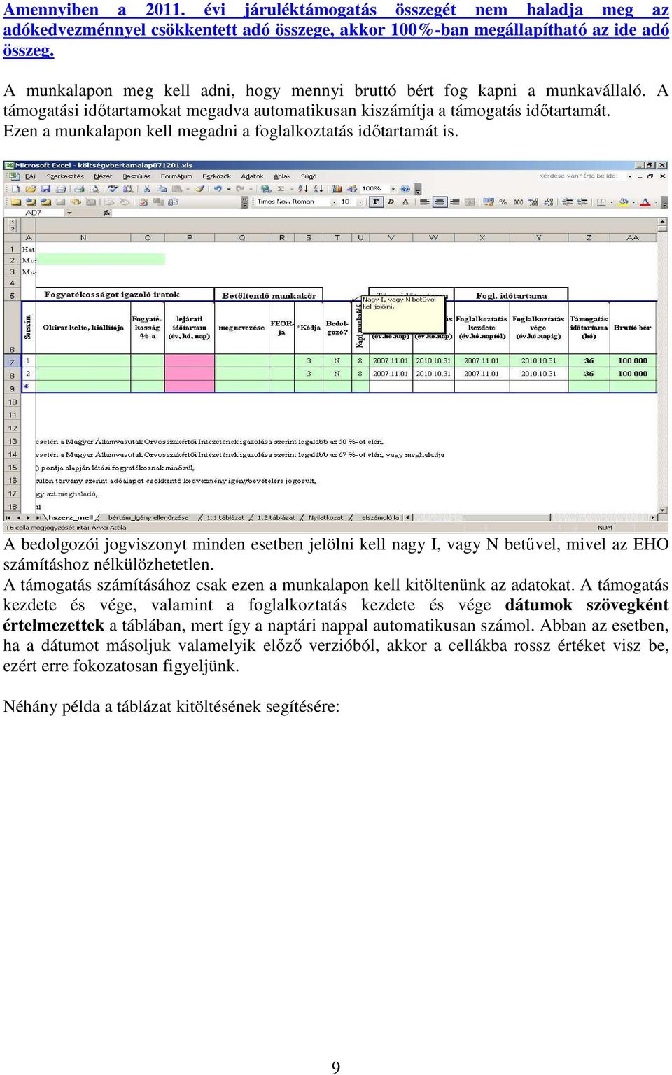 Ezen a munkalapon kell megadni a foglalkoztatás időtartamát is. A bedolgozói jogviszonyt minden esetben jelölni kell nagy I, vagy N betűvel, mivel az EHO számításhoz nélkülözhetetlen.