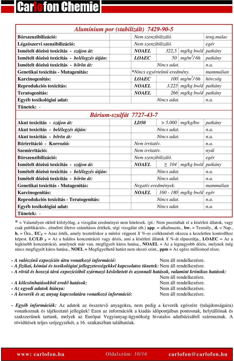 n.a. Genetikai toxicitás - Mutagenitás: *Nincs egyértelmű eredmény. mammalian Karcinogenitás: LOAEC 100 mg/m 3 / 6h hörcsög Reprodukciós toxicitás: NOAEL 3.