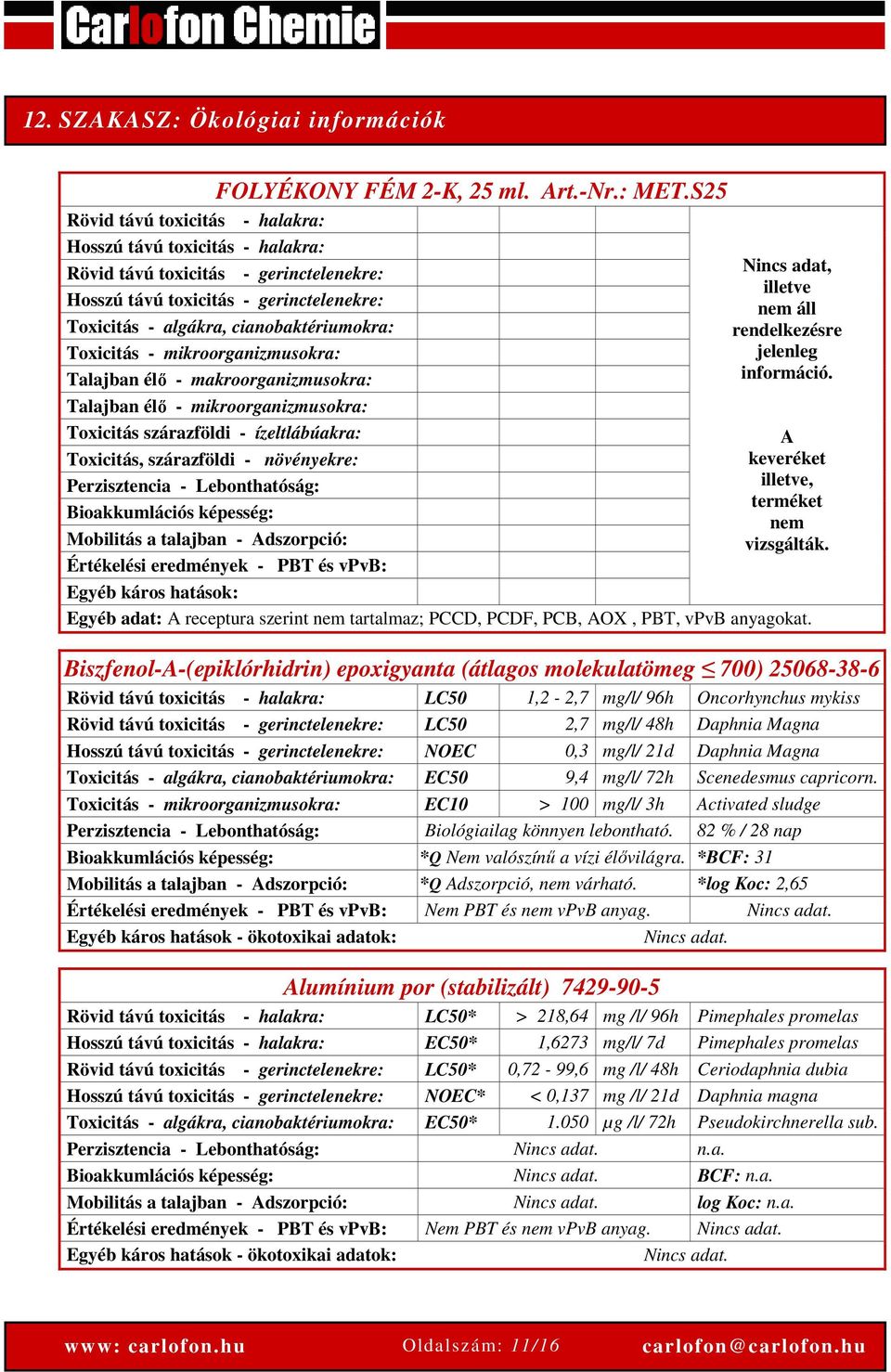 Toxicitás - mikroorganizmusokra: Talajban élő - makroorganizmusokra: Talajban élő - mikroorganizmusokra: Toxicitás szárazföldi - ízeltlábúakra: Toxicitás, szárazföldi - növényekre: Perzisztencia -