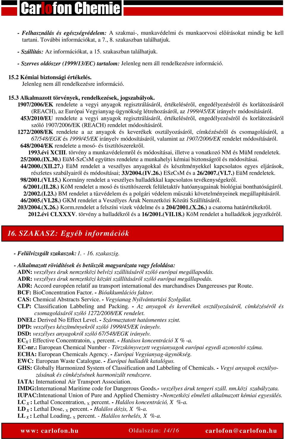 Jelenleg nem áll rendelkezésre információ. 15.3 Alkalmazott törvények, rendelkezések, jogszabályok.