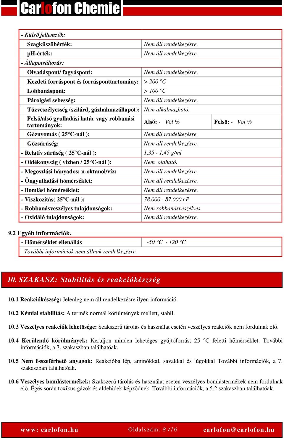 Felső/alsó gyulladási határ vagy robbanási tartományok: Gőznyomás ( 25 C-nál ): Gőzsűrűség: Alsó: - Vol % Felső: - Vol % Nem áll rendelkezésre.