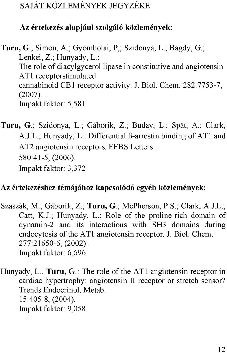 ; Szidonya, L.; Gáborik, Z.; Buday, L.; Spät, A.; Clark, A.J.L.; Hunyady, L.: Differential ß-arrestin binding of AT1 and AT2 angiotensin receptors. FEBS Letters 580:41-5, (2006).