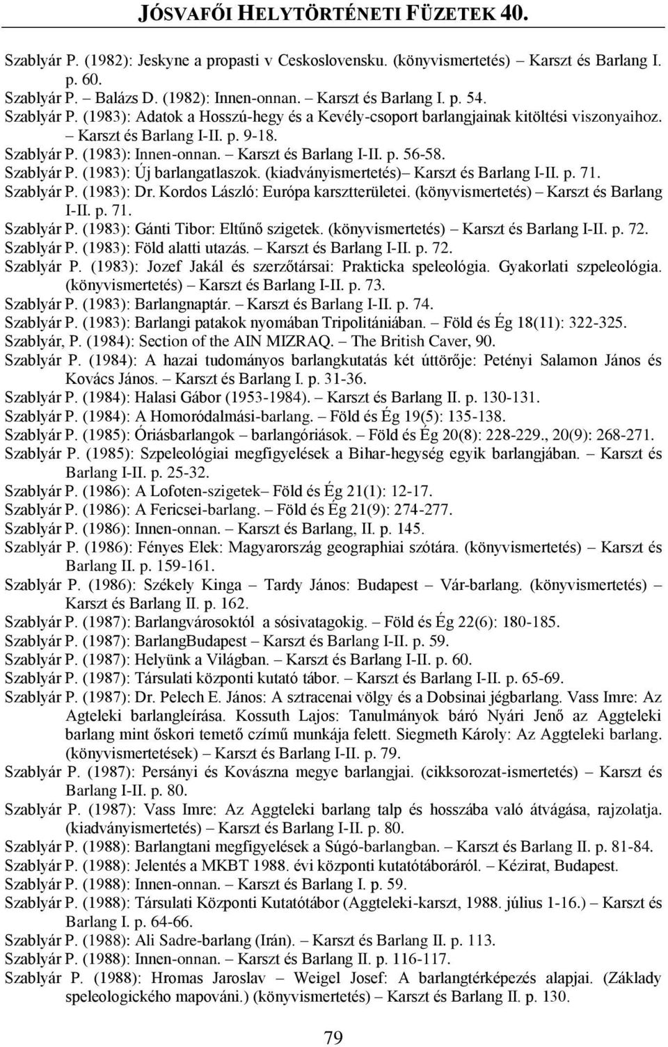 Szablyár P. (1983): Innen-onnan. Karszt és Barlang I-II. p. 56-58. Szablyár P. (1983): Új barlangatlaszok. (kiadványismertetés) Karszt és Barlang I-II. p. 71. Szablyár P. (1983): Dr.