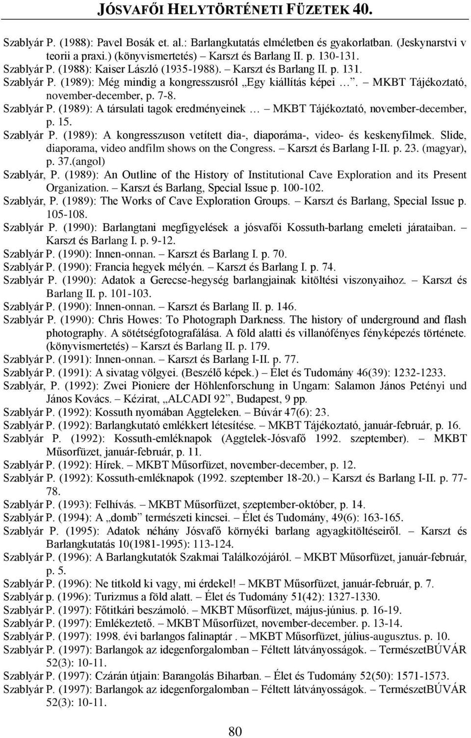 15. Szablyár P. (1989): A kongresszuson vetített dia-, diaporáma-, video- és keskenyfilmek. Slide, diaporama, video andfilm shows on the Congress. Karszt és Barlang I-II. p. 23. (magyar), p. 37.