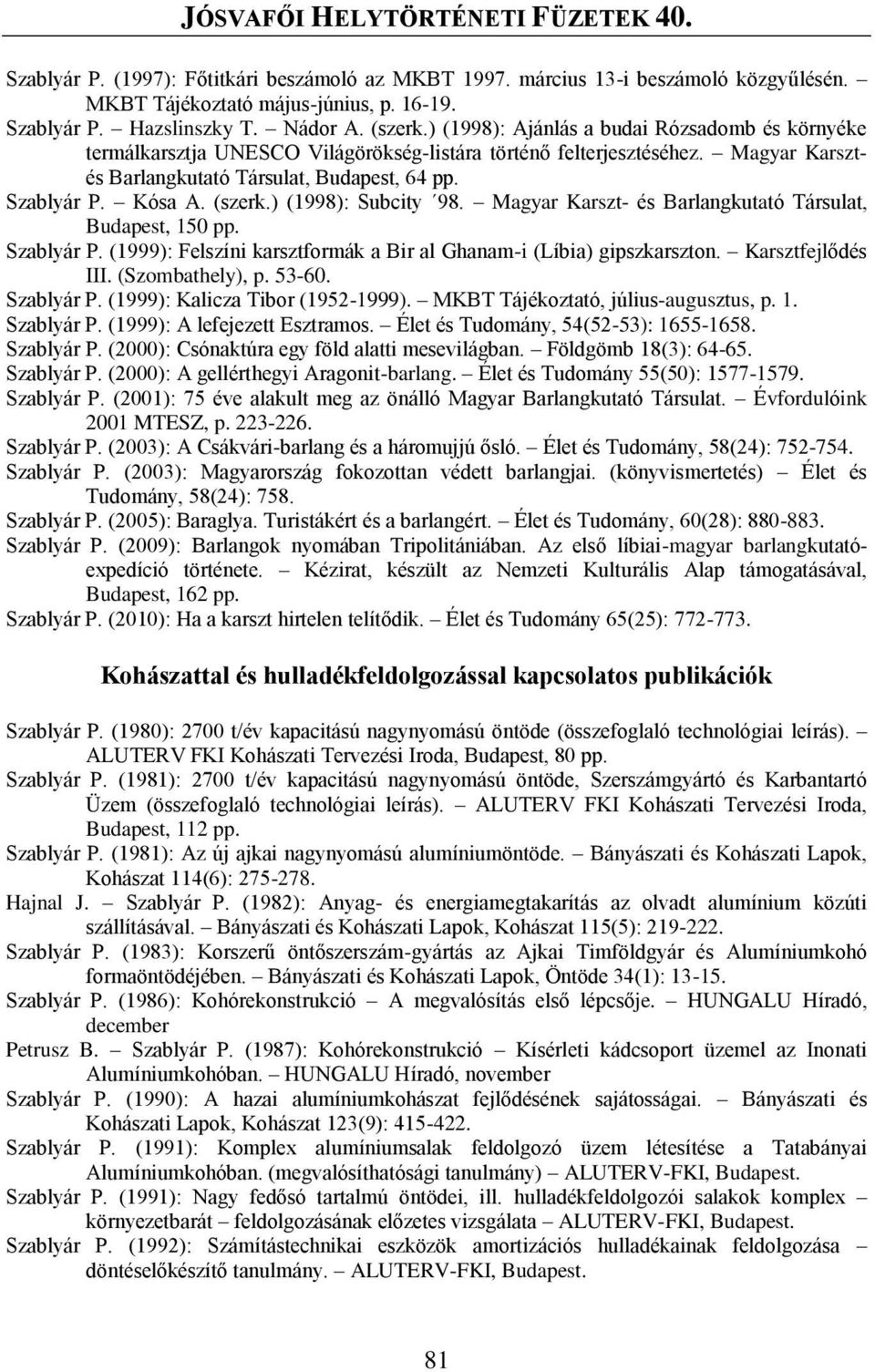 (szerk.) (1998): Subcity 98. Magyar Karszt- és Barlangkutató Társulat, Budapest, 150 pp. Szablyár P. (1999): Felszíni karsztformák a Bir al Ghanam-i (Líbia) gipszkarszton. Karsztfejlődés III.